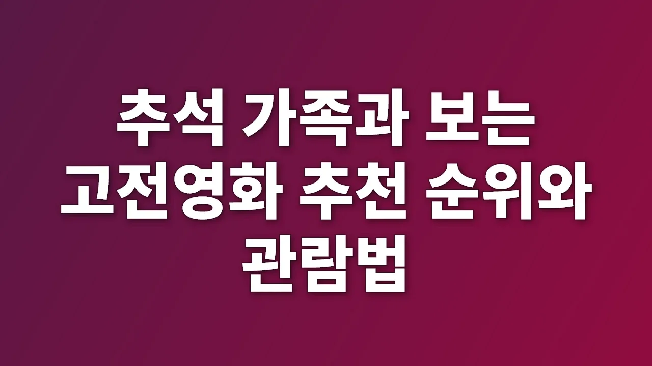 추석 가족과 보는 고전영화 추천 순위와 관람법